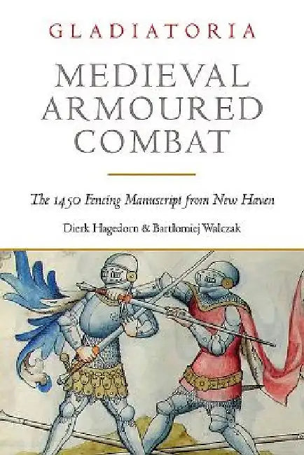 Medieval Armoured Combat: The 1450 Fencing Manuscript from New Haven by Dierk Hagedorn
