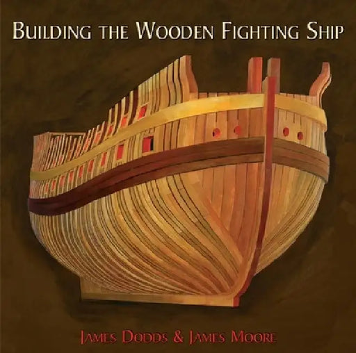 Building the Wooden Fighting Ship by James Dodds