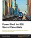 PowerShell for SQL Server Essentials by Donabel Santos