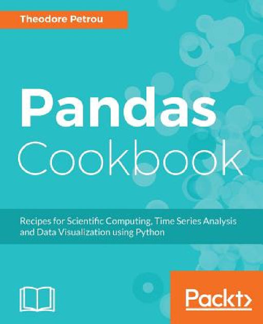 Pandas Cookbook: Recipes for Scientific Computing, Time Series Analysis and Data Visualization using Python by Theodore Petrou