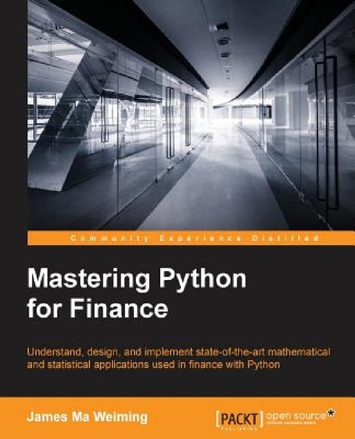 Mastering Python for Finance: Design and implement state-of-the-art mathematical and statistical applications used in finance by James Ma
