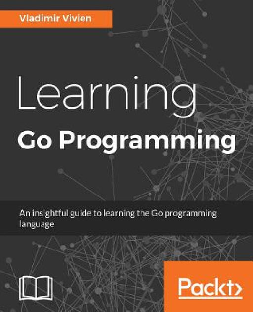 Learning Go Programming by Vladimir Vivien