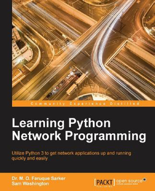 Learning Python Network Programming: Utilize Python 3 to get network applications up and running quickly and easily by M. Omar Faruque Sarker, Sam Washington