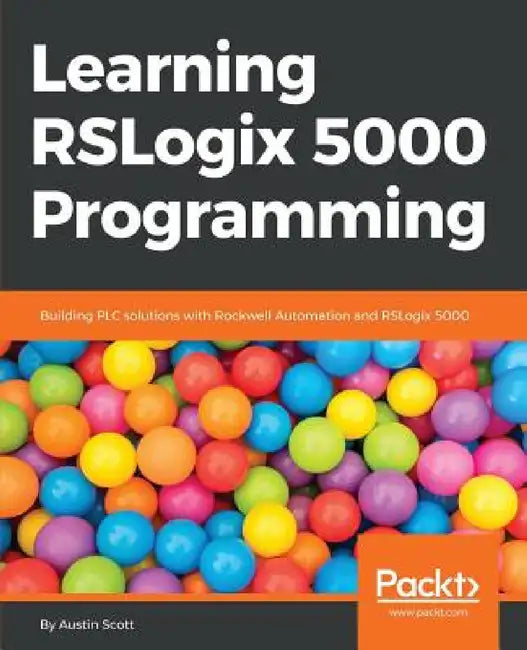 Learning RSLogix 5000 Programming: Building PLC solutions with Rockwell Automation and RSLogix 5000 by Austin Scott