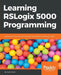 Learning RSLogix 5000 Programming: Building PLC solutions with Rockwell Automation and RSLogix 5000 by Austin Scott