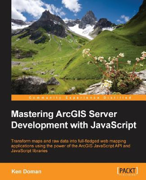 Mastering ArcGIS Server Development with JavaScript by Ken Doman
