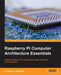 Raspberry Pi Computer Architecture Essentials by Andrew K. Dennis