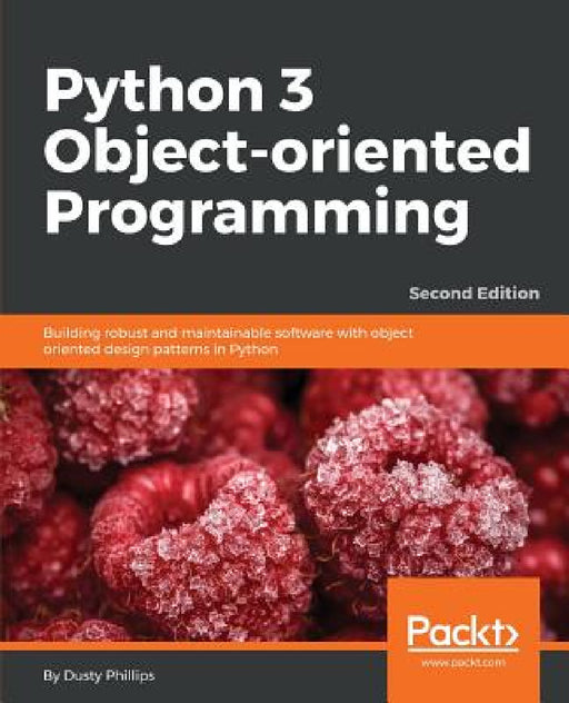 Python 3 Object-Oriented Programming - Second Edition: Building robust and maintainable software with object oriented design patterns in Python by Dusty Phillips