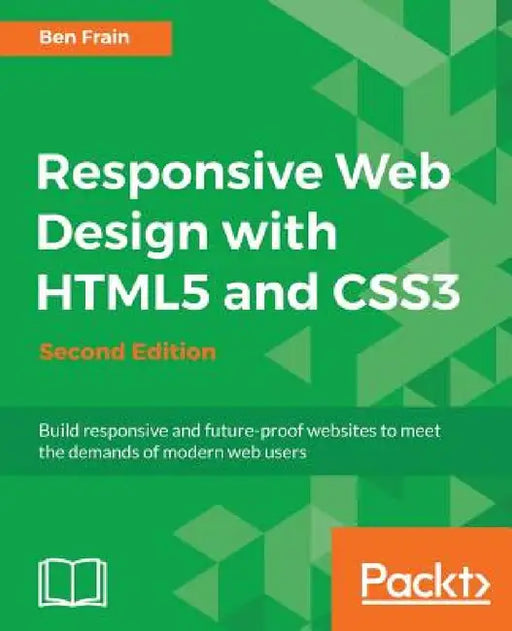 Responsive Web Design with HTML5 and CSS3 - Second Edition: Build responsive and future-proof websites to meet the demands of modern web users by Ben Frain