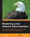 Mastering Linux Network Administration by Jay LaCroix