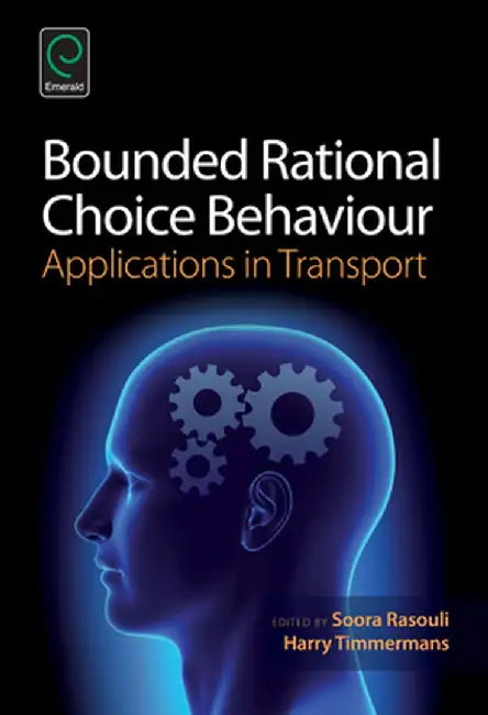 Bounded Rational Choice Behaviour: Applications in Transport by Soora Rasouli, Harry Timmermans