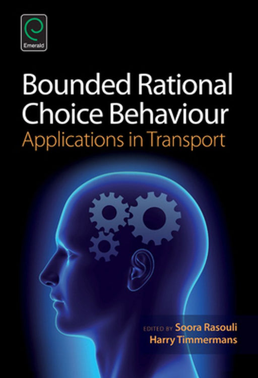 Bounded Rational Choice Behaviour: Applications in Transport by Soora Rasouli, Harry Timmermans