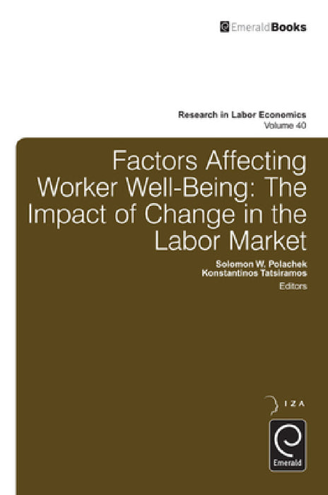 Factors Affecting Worker Well-Being: The Impact of Change in the Labor Market by Solomon W. Polachek, Konstantinos Tatsiramos