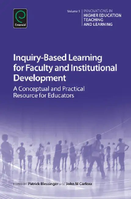 Inquiry-Based Learning for Faculty and Institutional Development: A Conceptual and Practical Resource for Educators by Patrick Blessinger