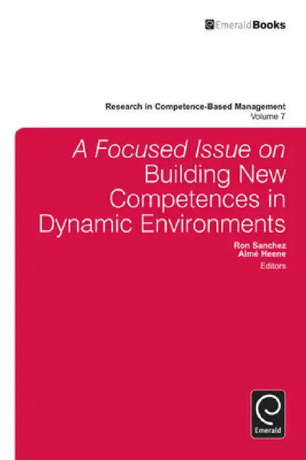 A Focused Issue on Building New Competences in Dynamic Environments by Aimé Heene, Ron Sanchez