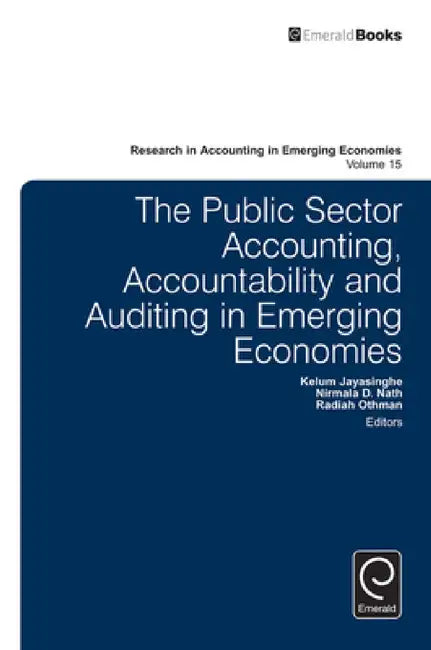 The Public Sector Accounting, Accountability and Auditing in Emerging Economies' by Kelum Jayasinghe, Nirmala Nath, Radiah Othman