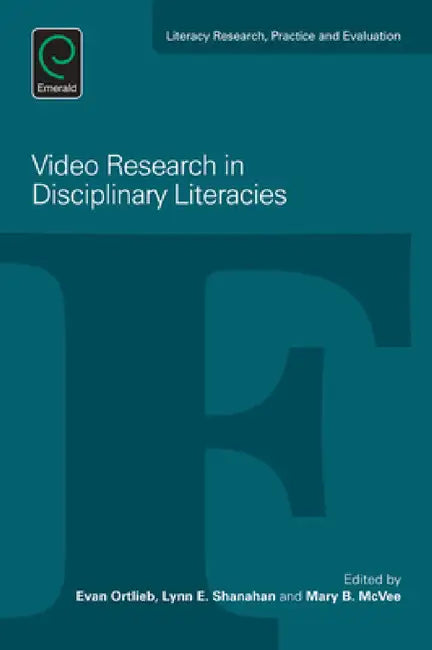 Video Research in Disciplinary Literacies by Evan Ortlieb, Lynn E. Shanahan, Mary McVee