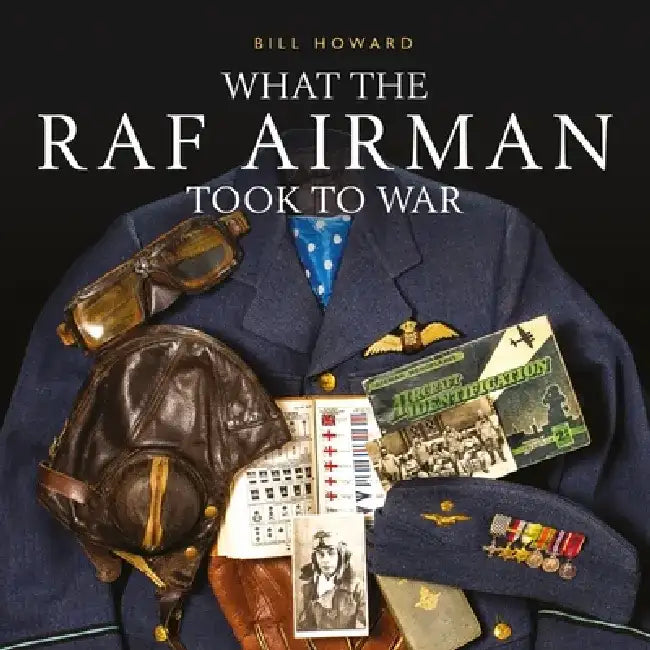 What the RAF Airman Took to War by Bill Howard