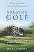 Breathe Golf: The Missing Link to a Winning Performance by Jayne Storey