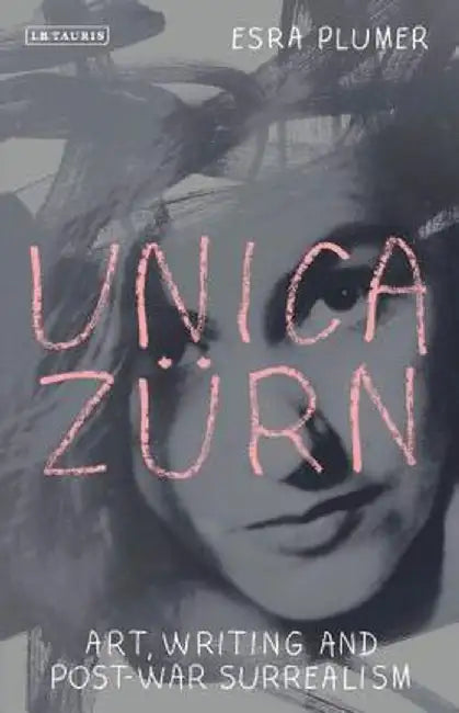 Unica Zurn: Art, Writing and Post-War Surrealism by Esra Plumer