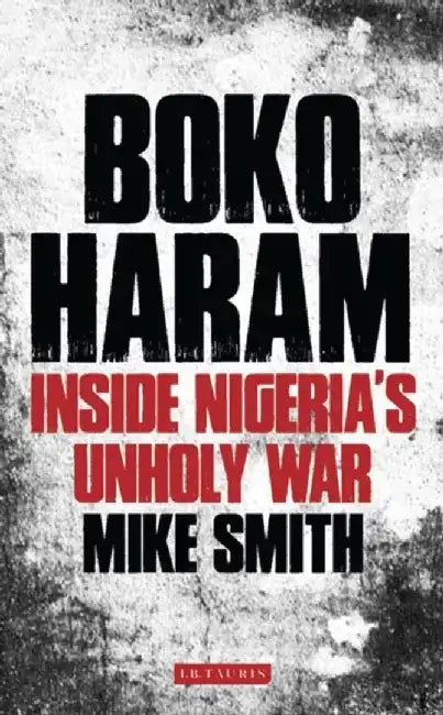 Boko Haram: Inside Nigeria's Unholy War by Mike Smith