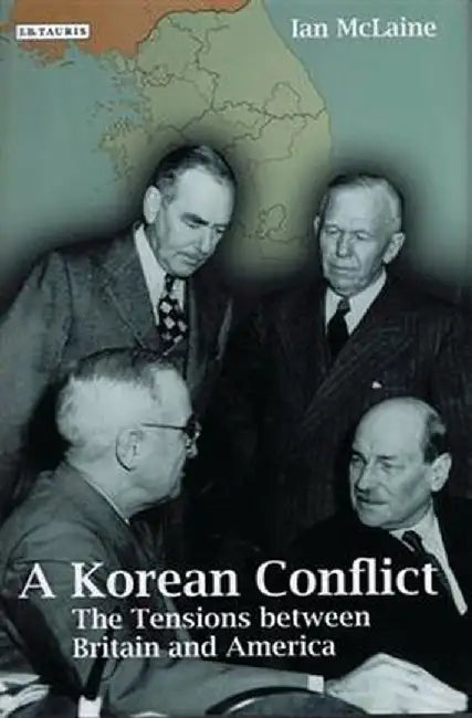 A Korean Conflict: The Tensions Between Britain and America by Ian McLaine