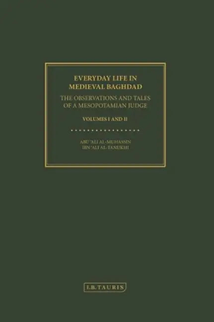 Everyday Life in Medieval Baghdad: The Observations and Tales of a Mesopotamian Judge by Abu 'Ali Al-Muhassin Ibn 'Al Al-Tanukhi
