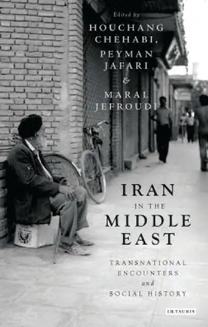 Iran in the Middle East: Transnational Encounters and Social History by Houchang Chehabi