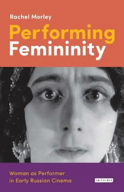 Performing Femininity: Woman as Performer in Pre-Revolutionary Cinema by Rachel Morley