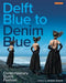 Delft Blue to Denim Blue: Contemporary Dutch Fashion by Anneke Smelik