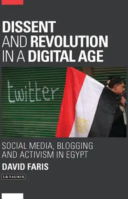 Dissent and Revolution in a Digital Age: Social Media, Blogging and Activism in Egypt by David Faris