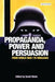 Propaganda, Power and Persuasion: From World War I to Wikileaks by David Welch