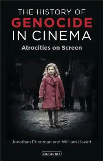 The History of Genocide in Cinema: Atrocities on Screen by Jonathan Friedman