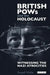 British POWs and the Holocaust: Witnessing the Nazi Atrocities by Russell Wallis