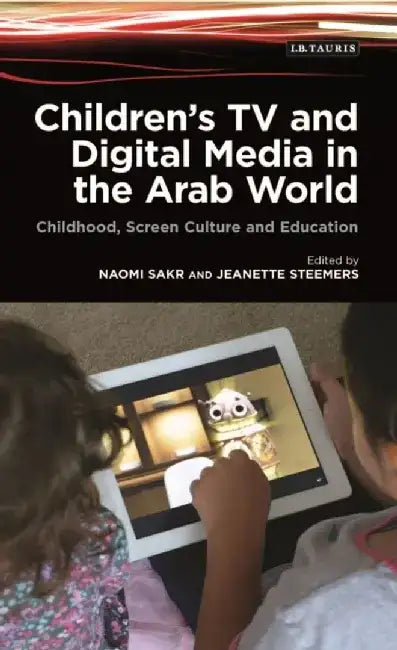 Children S TV and Digital Media in the Arab World: Childhood, Screen Culture and Education by Naomi Sakr