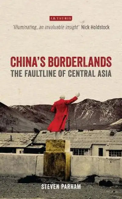 China's Borderlands: The Faultline of Central Asia by Steven Parham