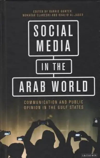 Social Media in the Arab World: Communication and Public Opinion in the Gulf States by Barrie Gunter