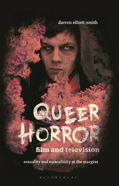 Queer Horror Film and Television: Sexuality and Masculinity at the Margins by Darren Elliott-Smith