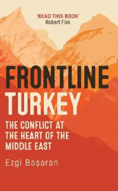 Frontline Turkey: The Conflict at the Heart of the Middle East by Ezgi Basaran