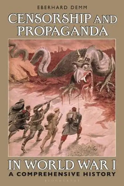 Censorship and Propaganda in World War I: A Comprehensive History by Eberhard Demm