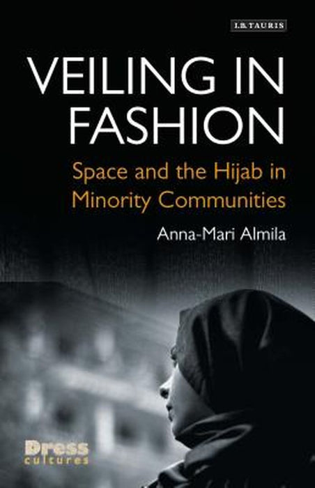 Veiling in Fashion: Space and the Hijab in Minority Communities by Anna-Mari Almila