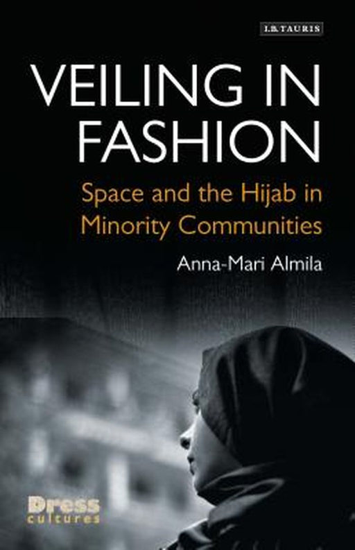Veiling in Fashion: Space and the Hijab in Minority Communities by Anna-Mari Almila