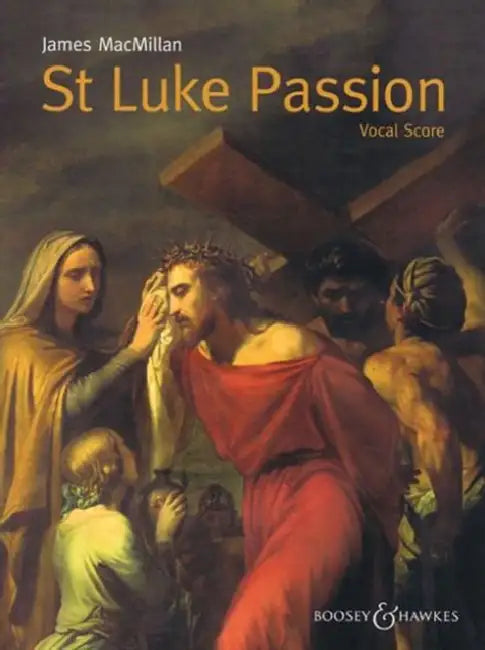 St. Luke Passion: The Passion of Our Lord Jesus Christ According to Luke by James MacMillan