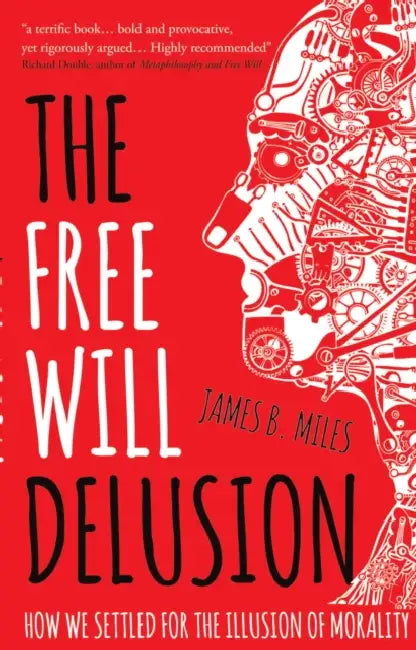 The Free Will Delusion by James B. Miles
