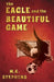 The Eagle and the Beautiful Game by M. C. Stephens