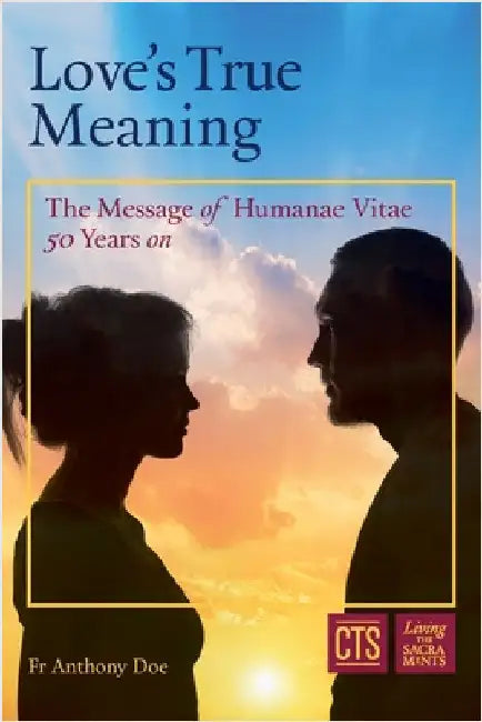 Love's True Meaning: The message of Humanae Vitae 50 years on by Doe, Anthony