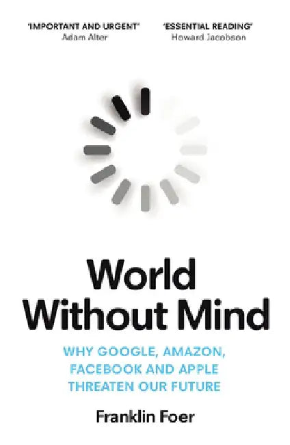 World Without Mind: Why Google, Amazon, Facebook and Apple threaten our future by Franklin Foer