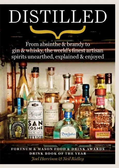 Distilled: From Absinthe & Brandy to Vodka & Whisky, the World's Finest Artisan Spirits Unearthed, Explained & Enjoyed by Joel Harrison