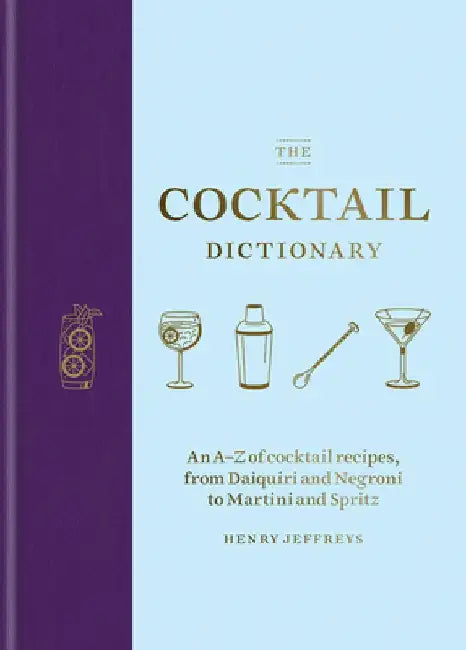 The Cocktail Dictionary: An A-Z of Cocktail Recipes, from Daiquiri and Negroni to Martini and Spritz by Henry Jeffreys