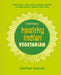 Chetna's Healthy Indian: Vegetarian: Everyday Veg and Vegan Feasts Effortlessly Good for You by Chetna Makan